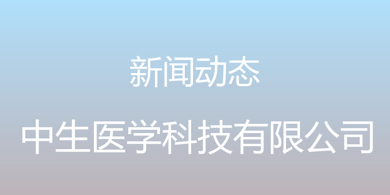 新闻动态 - 中生医学科技有限公司